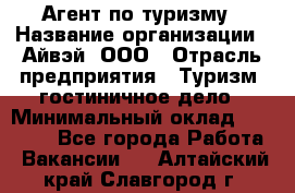 Агент по туризму › Название организации ­ Айвэй, ООО › Отрасль предприятия ­ Туризм, гостиничное дело › Минимальный оклад ­ 50 000 - Все города Работа » Вакансии   . Алтайский край,Славгород г.